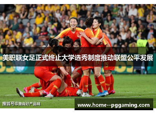 美职联女足正式终止大学选秀制度推动联盟公平发展 美职联女足正式终止大学选秀制度推动联盟公平发展